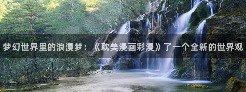 yy漫画首页免费阅读：梦幻世界里的浪漫梦：《耽美漫画彩漫》了一个全新的世界观