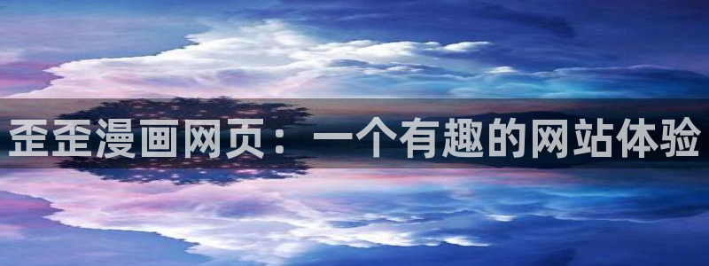 yy漫画漫画首页漫画：歪歪漫画网页：一个有趣的网站体验